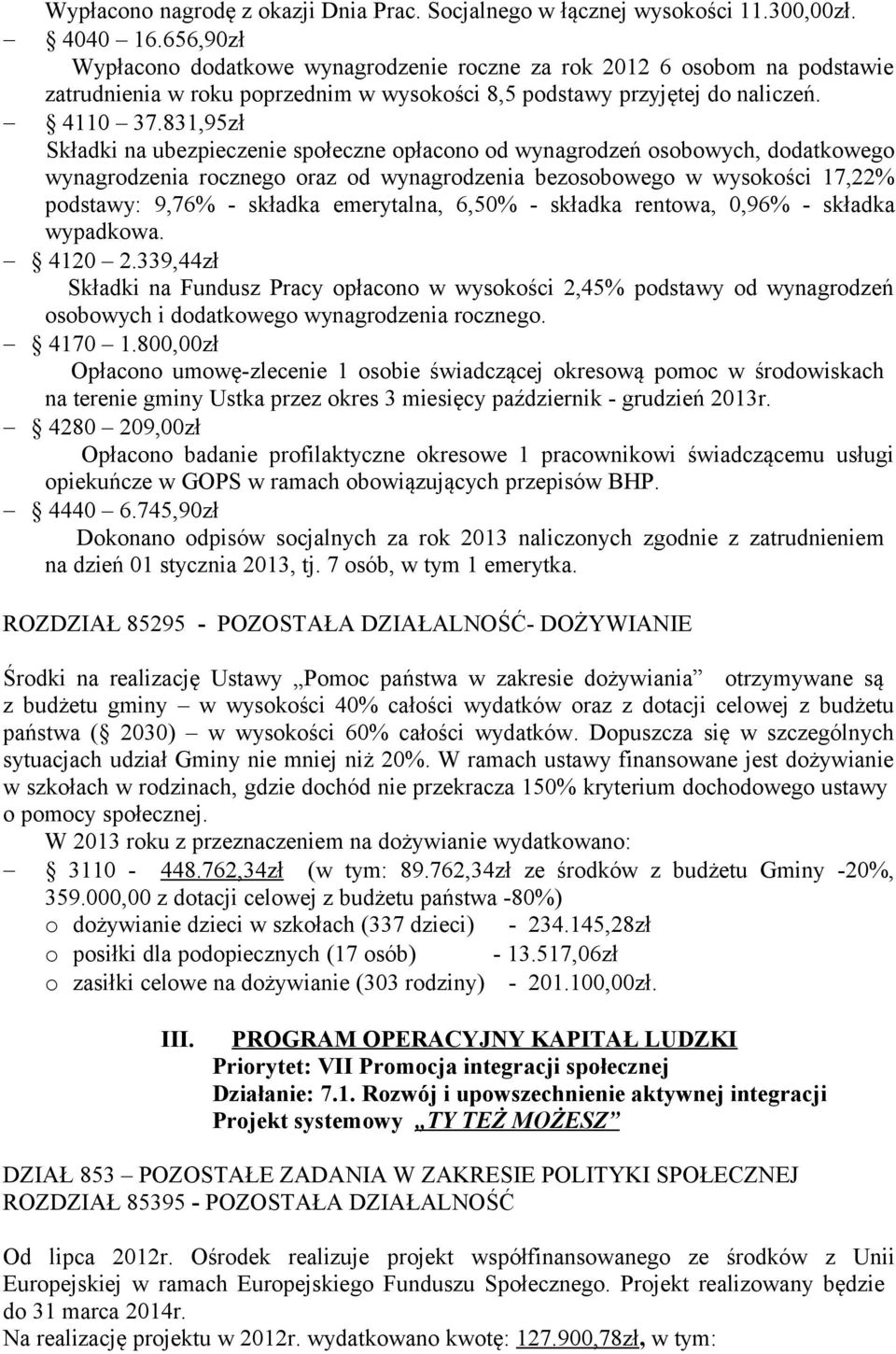 831,95zł Składki na ubezpieczenie społeczne opłacono od wynagrodzeń osobowych, dodatkowego wynagrodzenia rocznego oraz od wynagrodzenia bezosobowego w wysokości 17,22% podstawy: 9,76% - składka