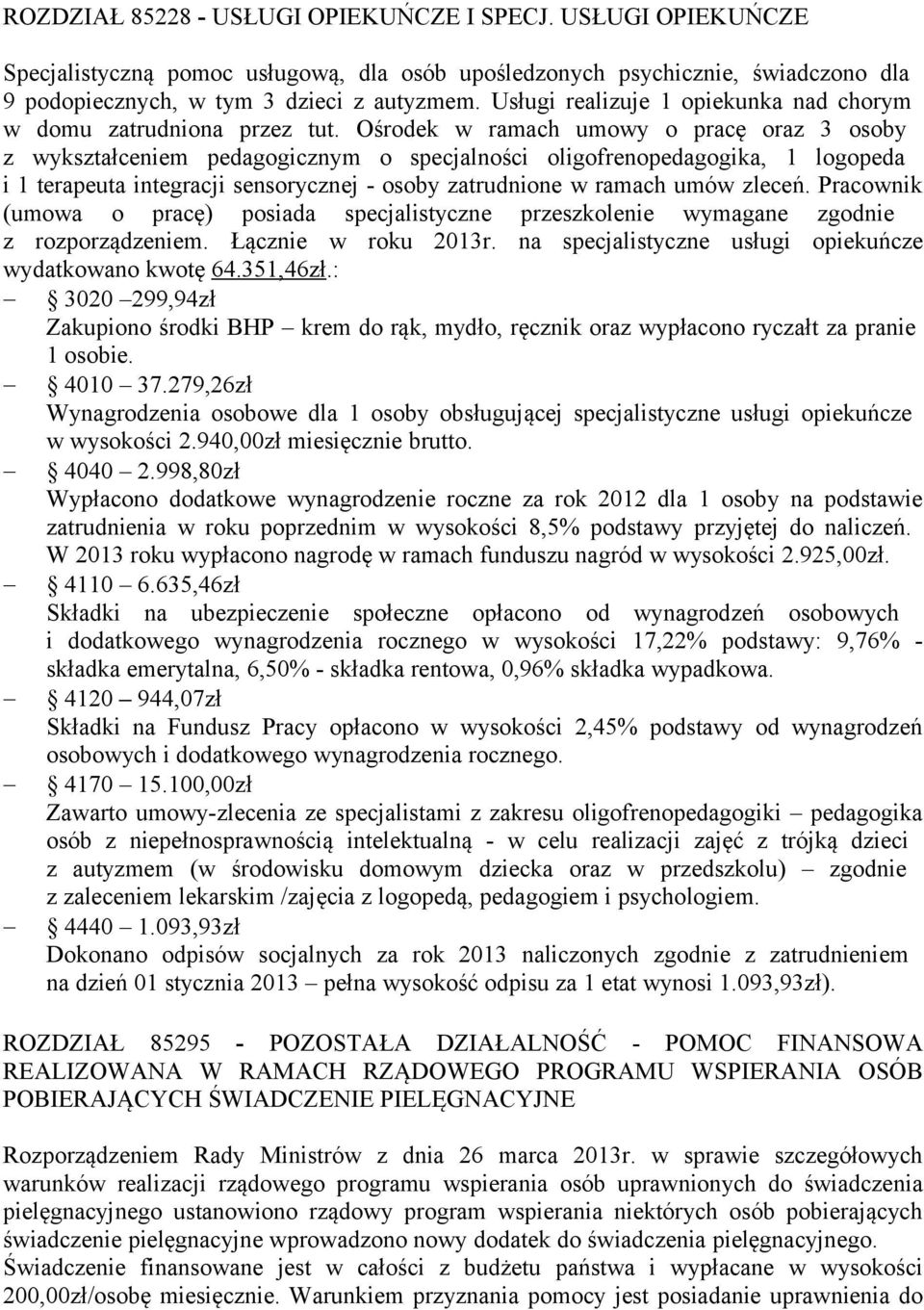 Ośrodek w ramach umowy o pracę oraz 3 osoby z wykształceniem pedagogicznym o specjalności oligofrenopedagogika, 1 logopeda i 1 terapeuta integracji sensorycznej - osoby zatrudnione w ramach umów