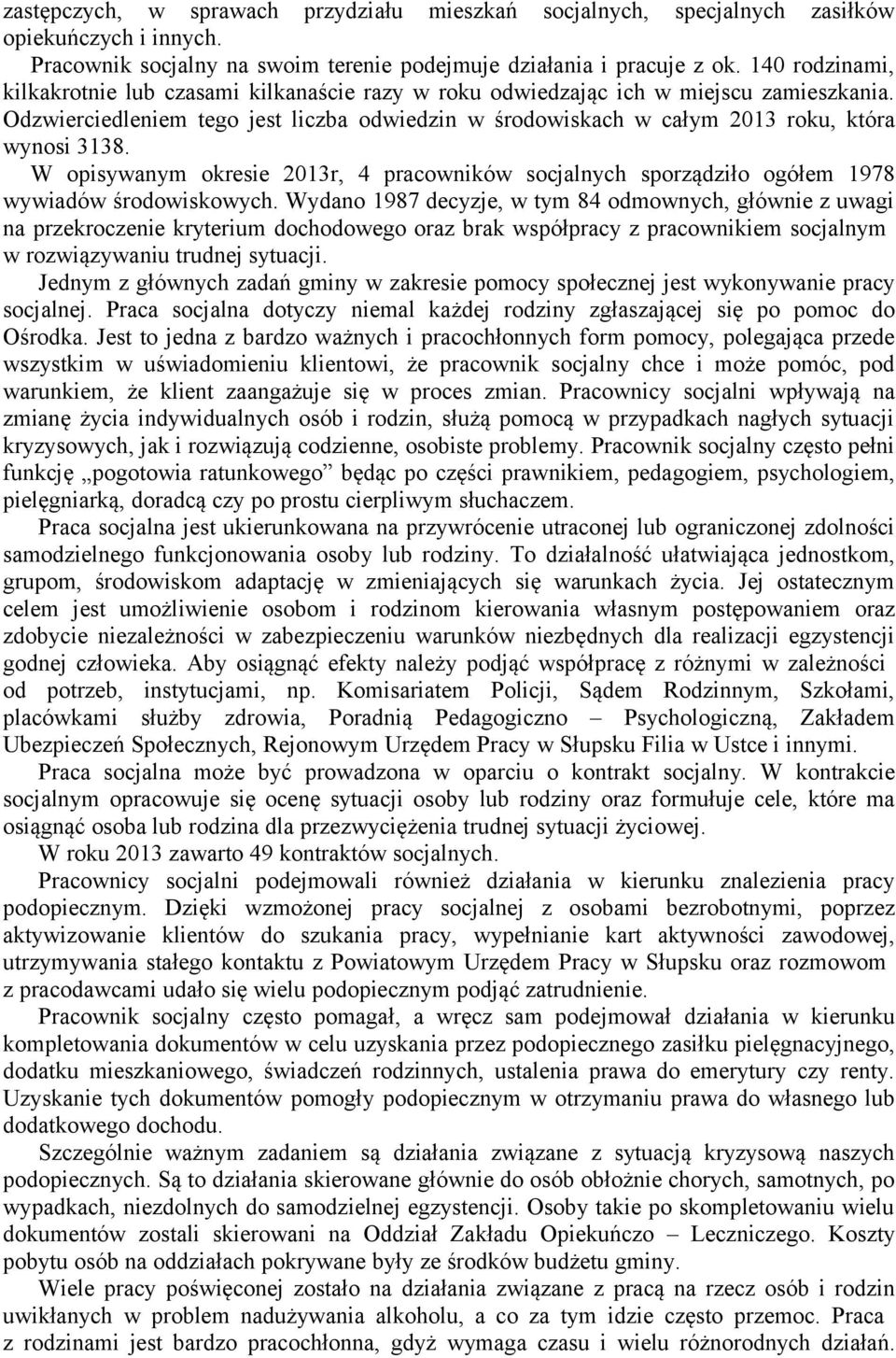 Odzwierciedleniem tego jest liczba odwiedzin w środowiskach w całym 2013 roku, która wynosi 3138. W opisywanym okresie 2013r, 4 pracowników socjalnych sporządziło ogółem 1978 wywiadów środowiskowych.