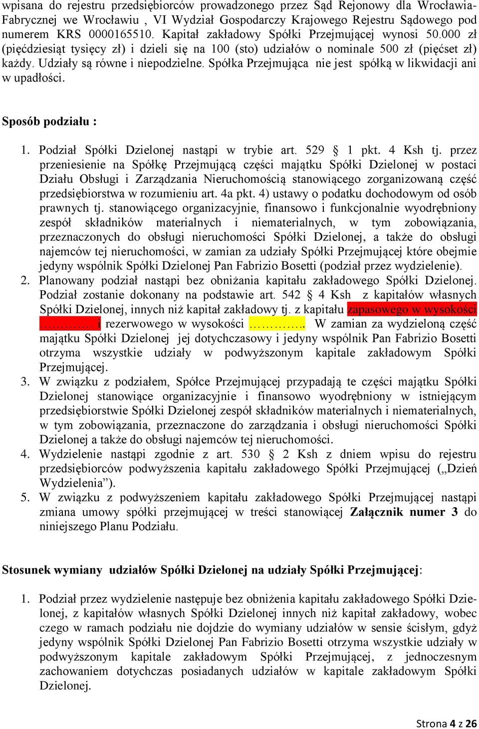 Spółka Przejmująca nie jest spółką w likwidacji ani w upadłości. Sposób podziału : 1. Podział Spółki Dzielonej nastąpi w trybie art. 529 1 pkt. 4 Ksh tj.