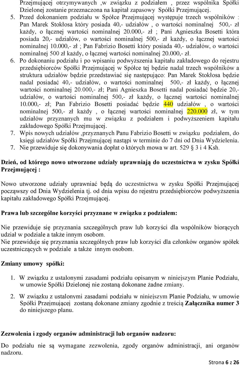 000,- zł ; Pani Agnieszka Bosetti która posiada 20,- udziałów, o wartości nominalnej 500,- zł każdy, o łącznej wartości nominalnej 10.