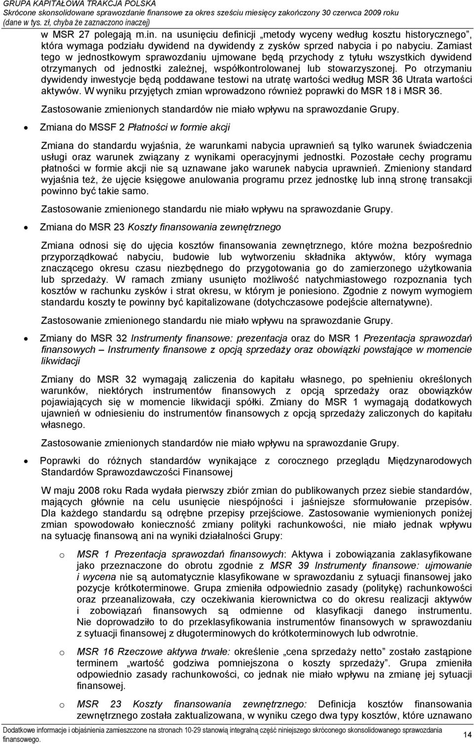 Po otrzymaniu dywidendy inwestycje będą poddawane testowi na utratę wartości według MSR 36 Utrata wartości aktywów. W wyniku przyjętych zmian wprowadzono również poprawki do MSR 18 i MSR 36.