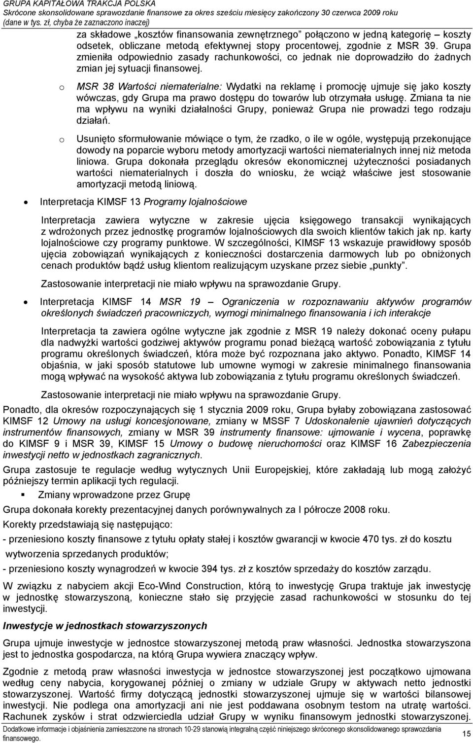 o o MSR 38 Wartości niematerialne: Wydatki na reklamę i promocję ujmuje się jako koszty wówczas, gdy Grupa ma prawo dostępu do towarów lub otrzymała usługę.