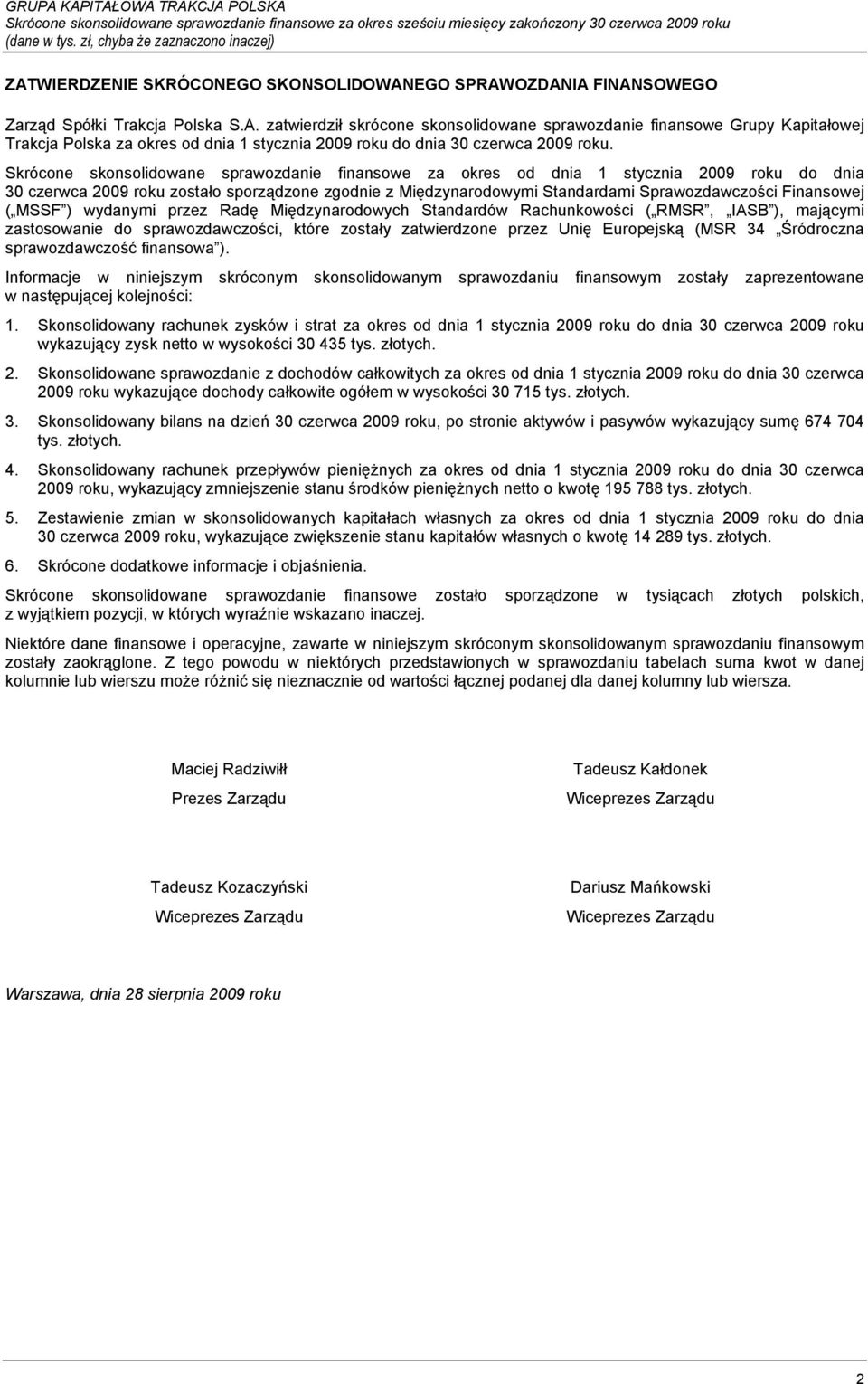 Skrócone skonsolidowane sprawozdanie finansowe za okres od dnia 1 stycznia 2009 roku do dnia 30 czerwca 2009 roku zostało sporządzone zgodnie z Międzynarodowymi Standardami Sprawozdawczości