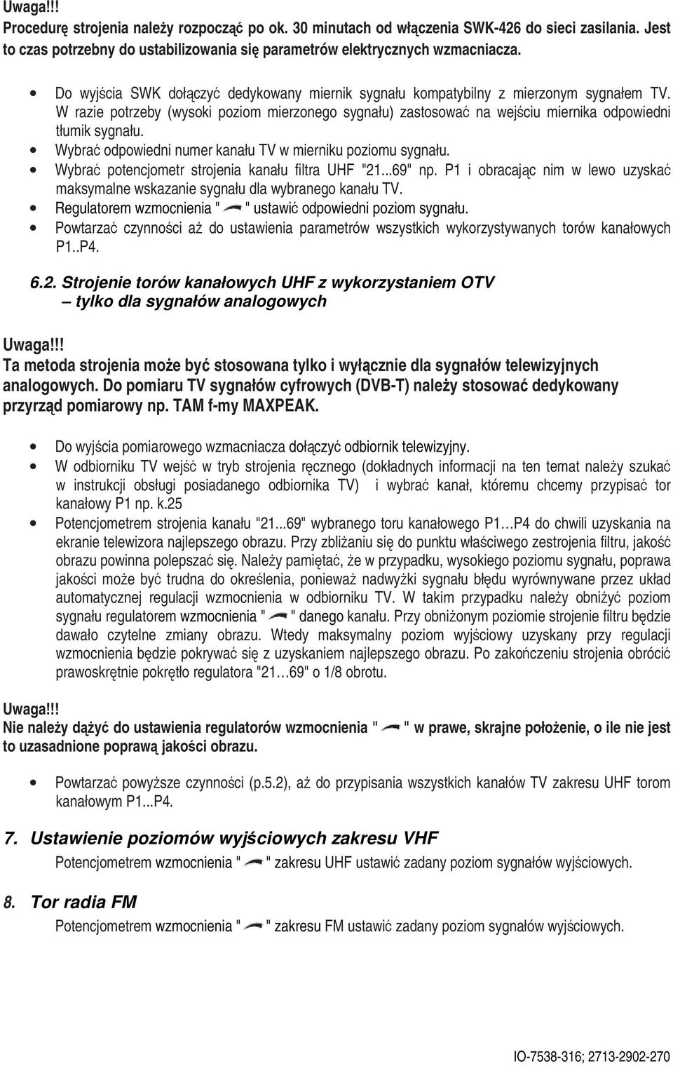 Wybra odpowiedni numer kanału TV w mierniku poziomu sygnału. Wybra potencjometr strojenia kanału filtra UHF "21...69" np.