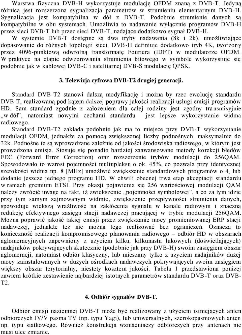 Umożliwia to nadawanie wyłącznie programów DVB-H przez sieci DVB-T lub przez sieci DVB-T, nadające dodatkowo sygnał DVB-H.