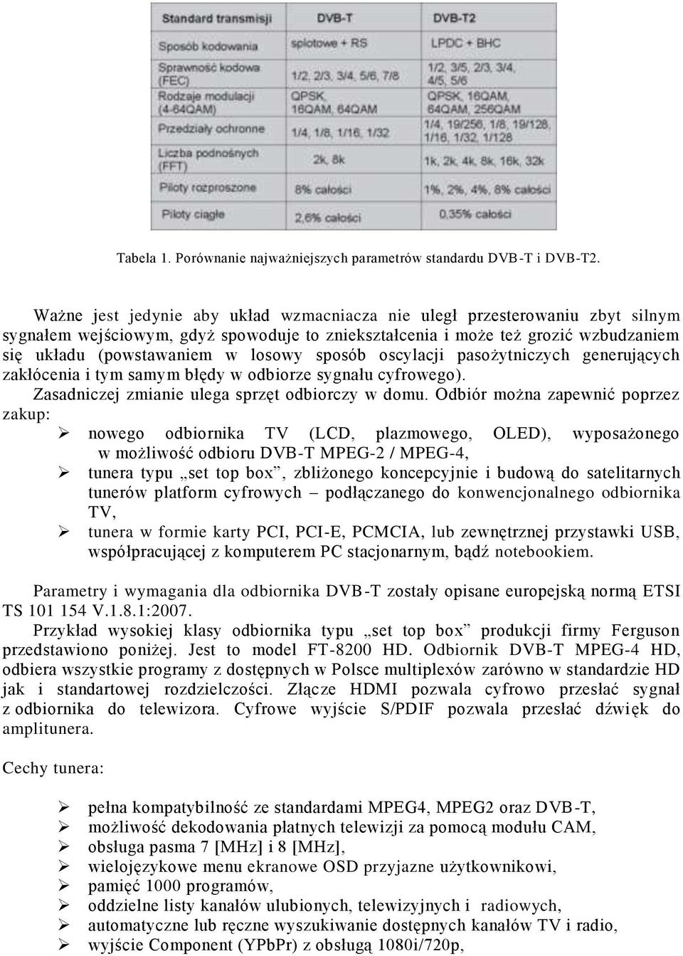 sposób oscylacji pasożytniczych generujących zakłócenia i tym samym błędy w odbiorze sygnału cyfrowego). Zasadniczej zmianie ulega sprzęt odbiorczy w domu.