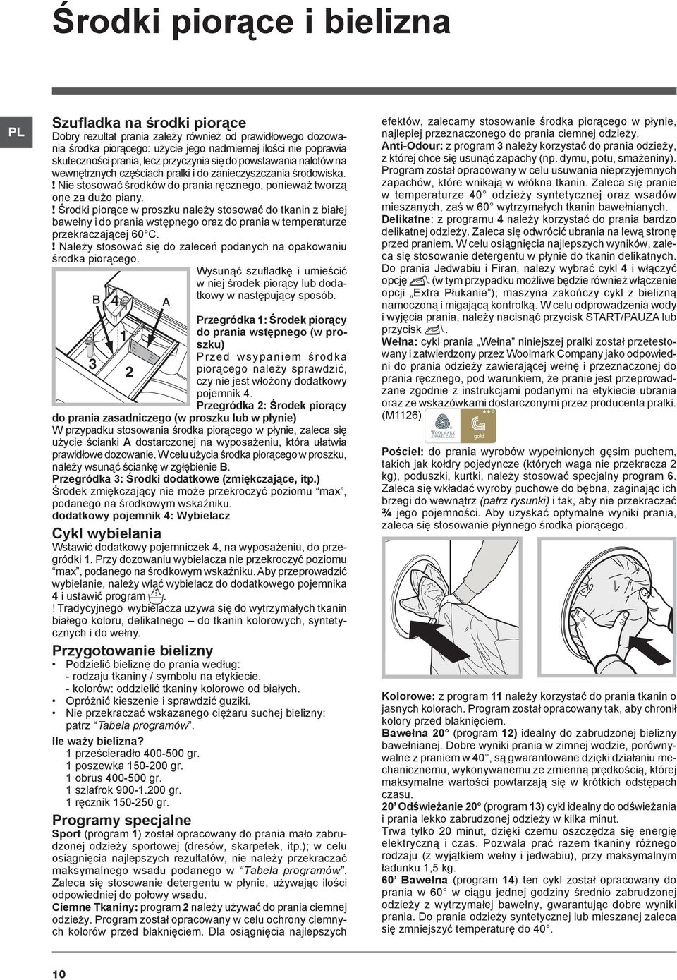 ! Nie stosować środków do prania ręcznego, ponieważ tworzą one za dużo piany.