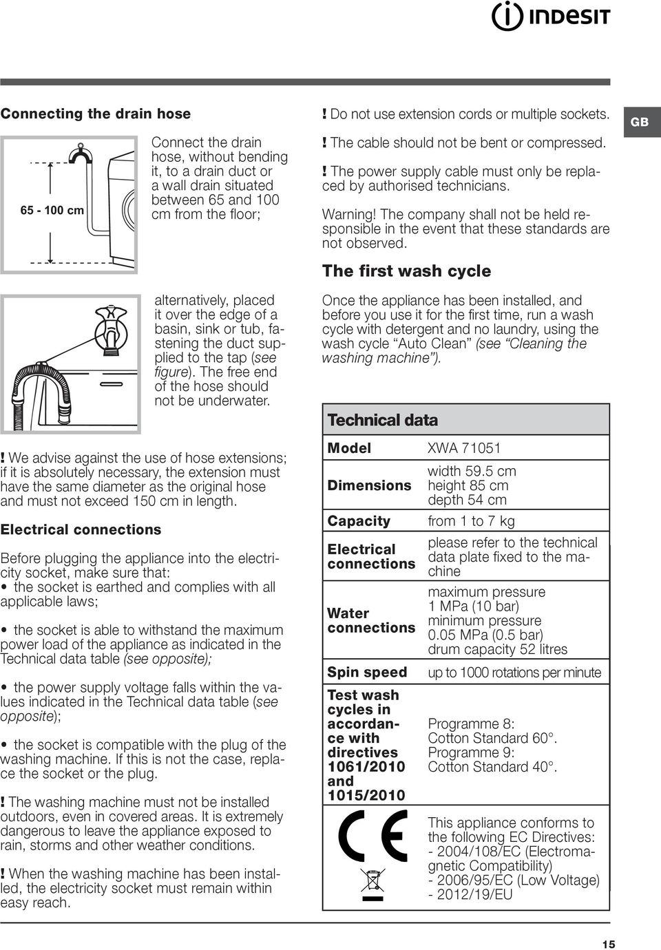 ! We advise against the use of hose extensions; if it is absolutely necessary, the extension must have the same diameter as the original hose and must not exceed 150 cm in length.