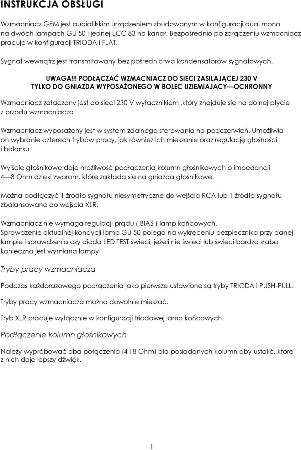 !! PODŁĄCZAĆ WZMACNIACZ DO SIECI ZASILAJĄCEJ 230 V TYLKO DO GNIAZDA WYPOSAŻONEGO W BOLEC UZIEMIAJĄCY OCHRONNY Wzmacniacz załączany jest do sieci 230 V wyłącznikiem,który znajduje się na dolnej płycie