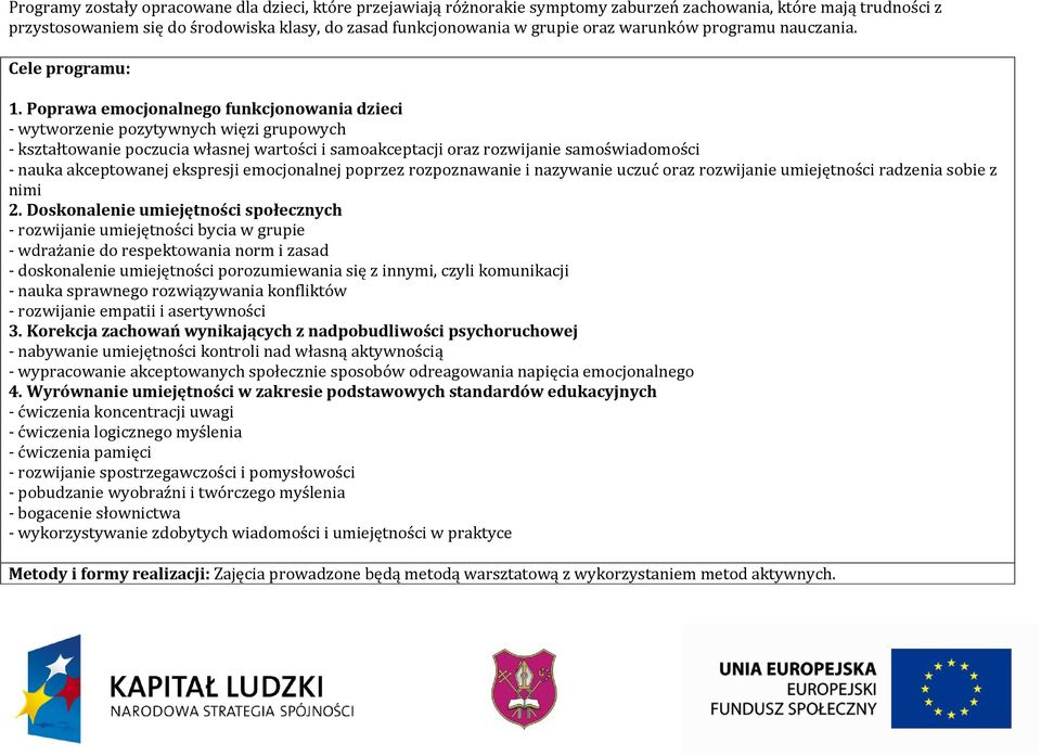 Poprawa emocjonalnego funkcjonowania dzieci - wytworzenie pozytywnych więzi grupowych - kształtowanie poczucia własnej wartości i samoakceptacji oraz rozwijanie samoświadomości - nauka akceptowanej