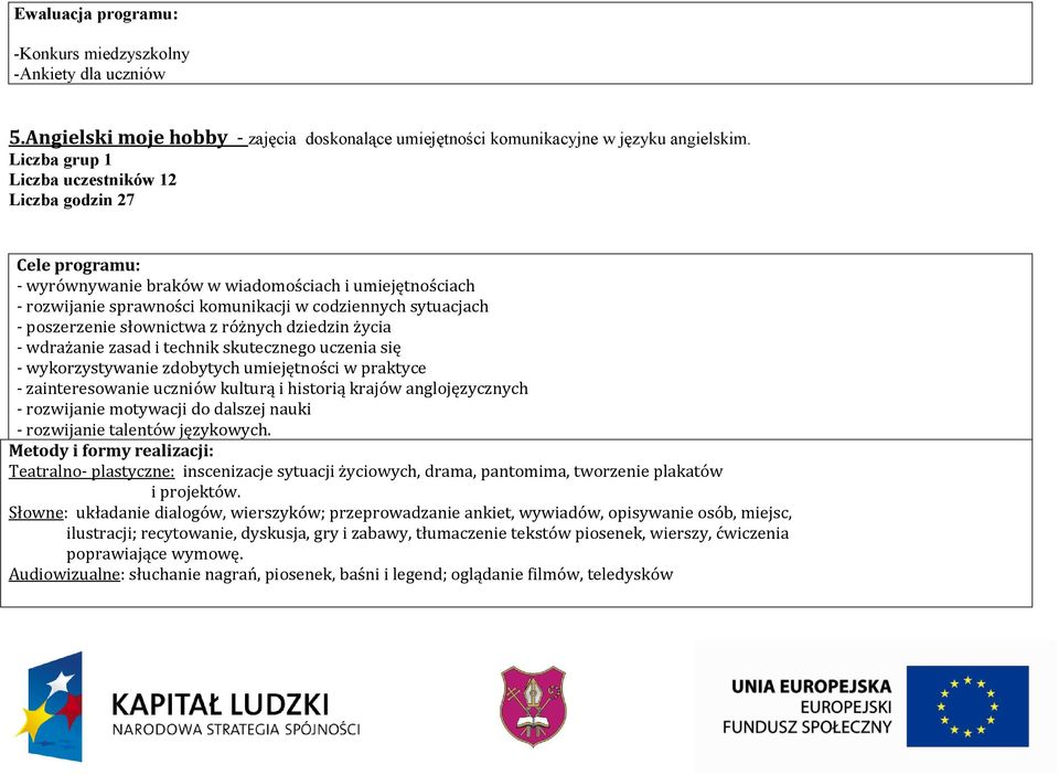 słownictwa z różnych dziedzin życia - wdrażanie zasad i technik skutecznego uczenia się - wykorzystywanie zdobytych umiejętności w praktyce - zainteresowanie uczniów kulturą i historią krajów