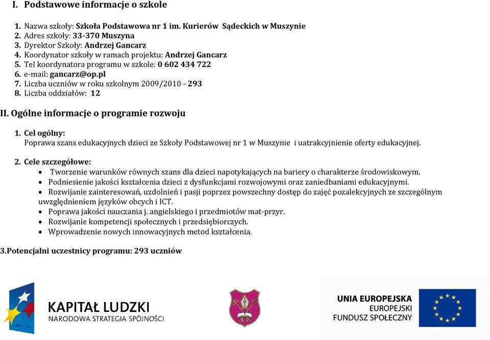 Liczba oddziałów: 12 II. Ogólne informacje o programie rozwoju 1. Cel ogólny: Poprawa szans edukacyjnych dzieci ze Szkoły Podstawowej nr 1 w Muszynie i uatrakcyjnienie oferty edukacyjnej. 2.