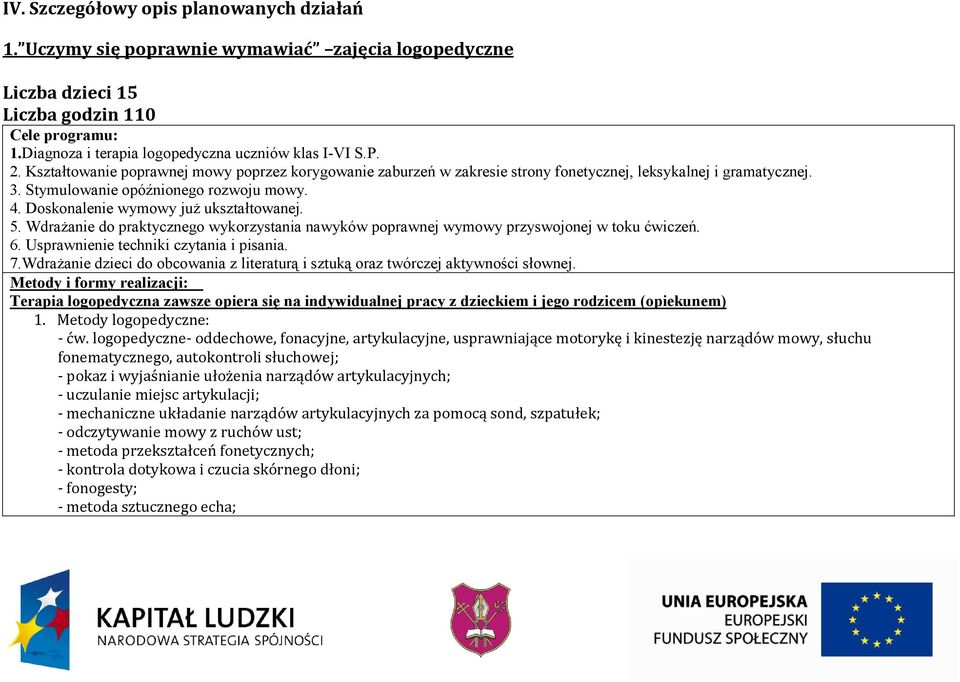 Doskonalenie wymowy juŝ ukształtowanej. 5. WdraŜanie do praktycznego wykorzystania nawyków poprawnej wymowy przyswojonej w toku ćwiczeń. 6. Usprawnienie techniki czytania i pisania. 7.