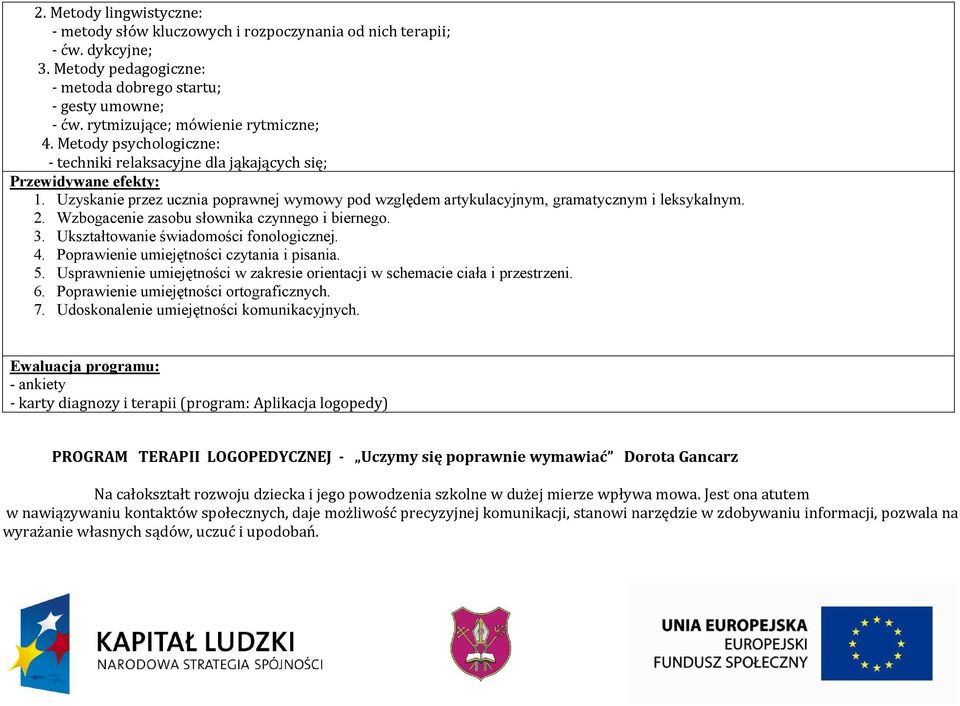 Uzyskanie przez ucznia poprawnej wymowy pod względem artykulacyjnym, gramatycznym i leksykalnym. 2. Wzbogacenie zasobu słownika czynnego i biernego. 3. Ukształtowanie świadomości fonologicznej. 4.