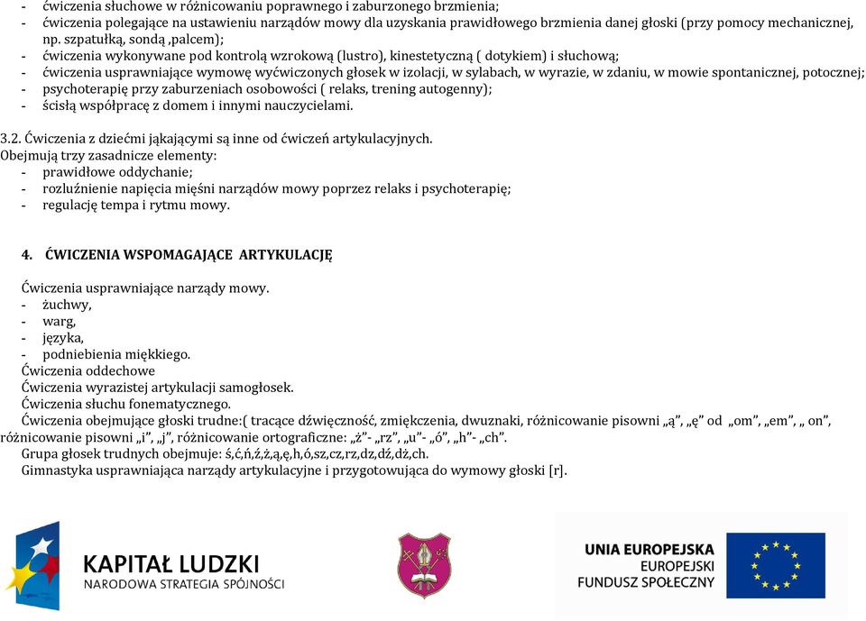 w wyrazie, w zdaniu, w mowie spontanicznej, potocznej; - psychoterapię przy zaburzeniach osobowości ( relaks, trening autogenny); - ścisłą współpracę z domem i innymi nauczycielami. 3.2.