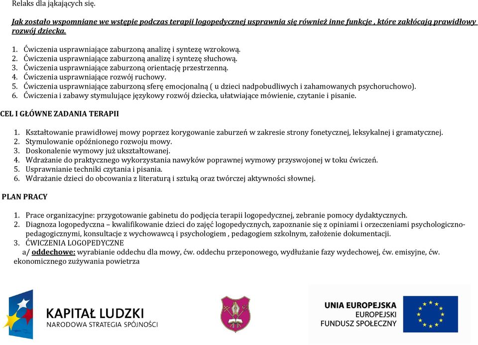 Ćwiczenia usprawniające rozwój ruchowy. 5. Ćwiczenia usprawniające zaburzoną sferę emocjonalną ( u dzieci nadpobudliwych i zahamowanych psychoruchowo). 6.