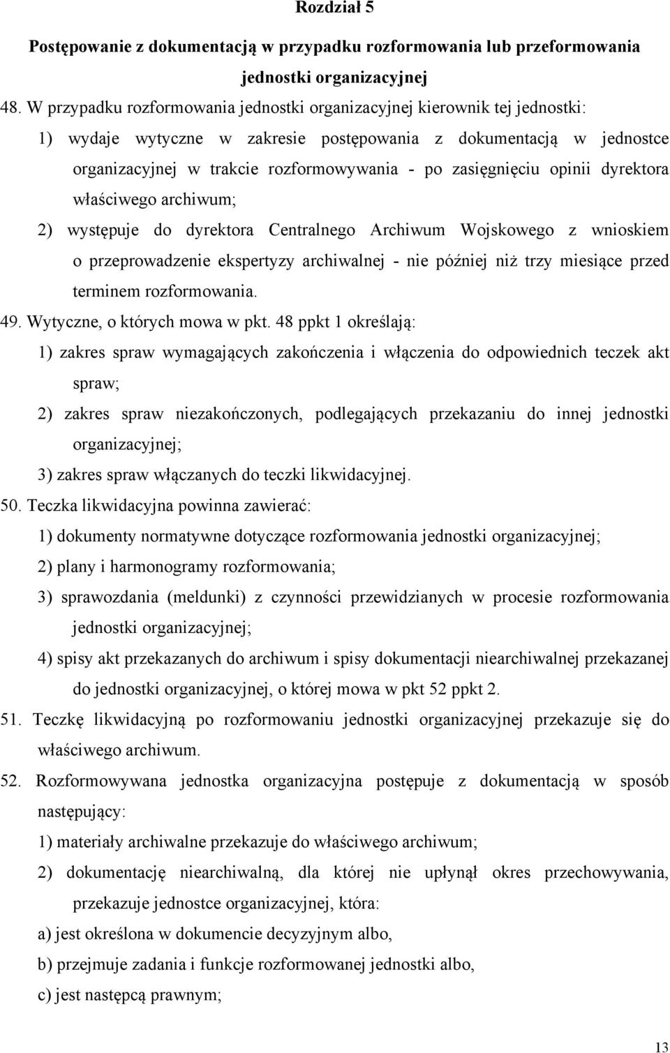 zasięgnięciu opinii dyrektora właściwego archiwum; 2) występuje do dyrektora Centralnego Archiwum Wojskowego z wnioskiem o przeprowadzenie ekspertyzy archiwalnej - nie później niż trzy miesiące przed