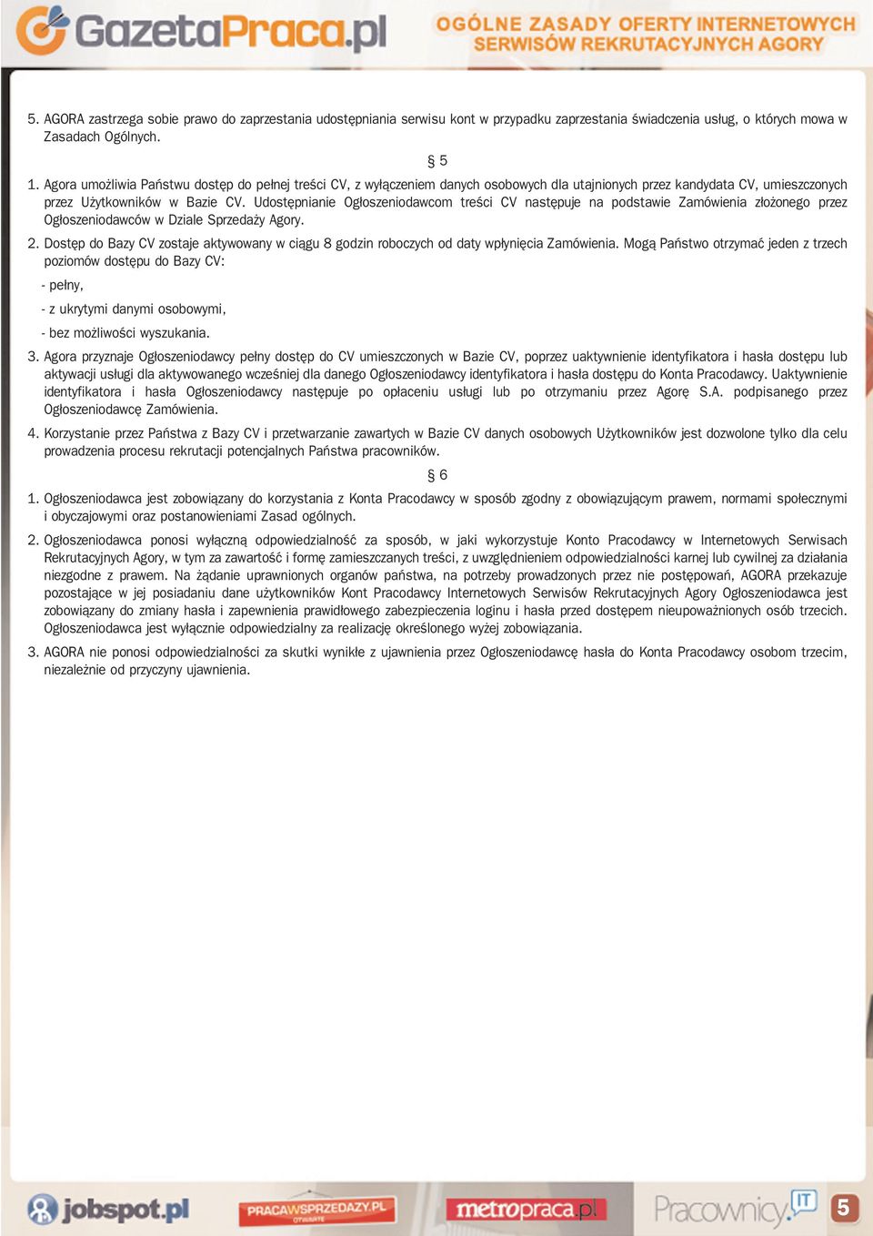 Udostępnianie Ogłoszeniodawcom treści CV następuje na podstawie Zamówienia złożonego przez Ogłoszeniodawców w Dziale Sprzedaży Agory. 2.