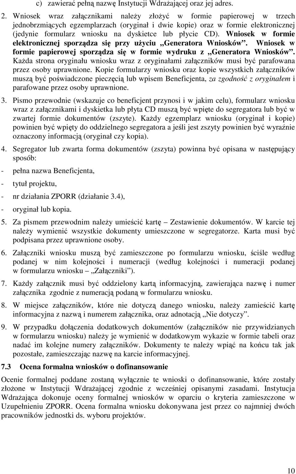 CD). Wniosek w formie elektronicznej sporzdza si przy uyciu Generatora Wniosków. Wniosek w formie papierowej sporzdza si w formie wydruku z Generatora Wniosków.