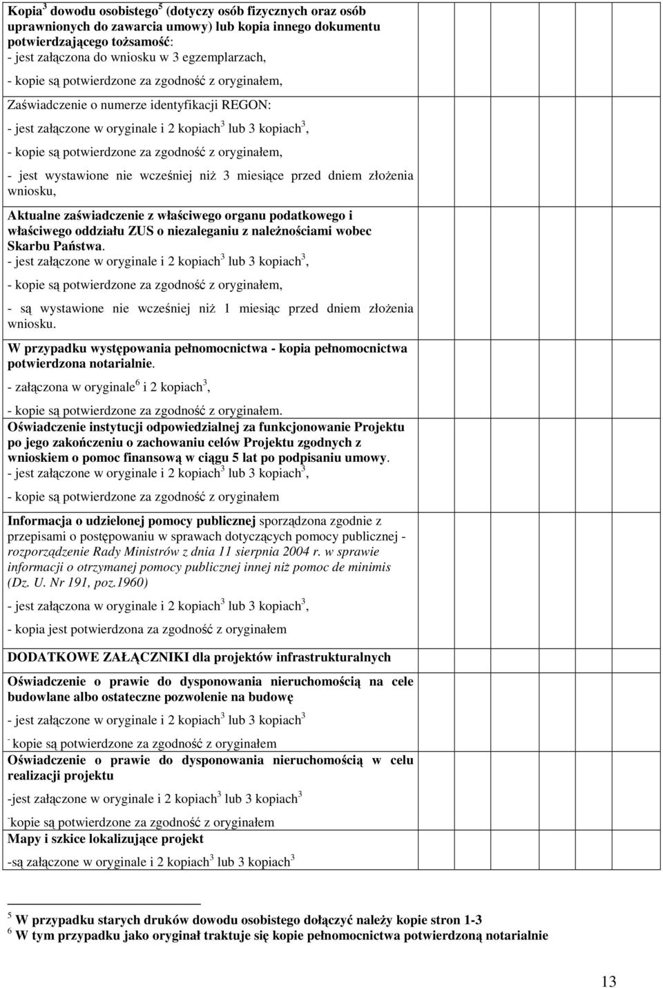 wystawione nie wczeniej ni 3 miesice przed dniem złoenia wniosku, Aktualne zawiadczenie z właciwego organu podatkowego i właciwego oddziału ZUS o niezaleganiu z nalenociami wobec Skarbu Pastwa.