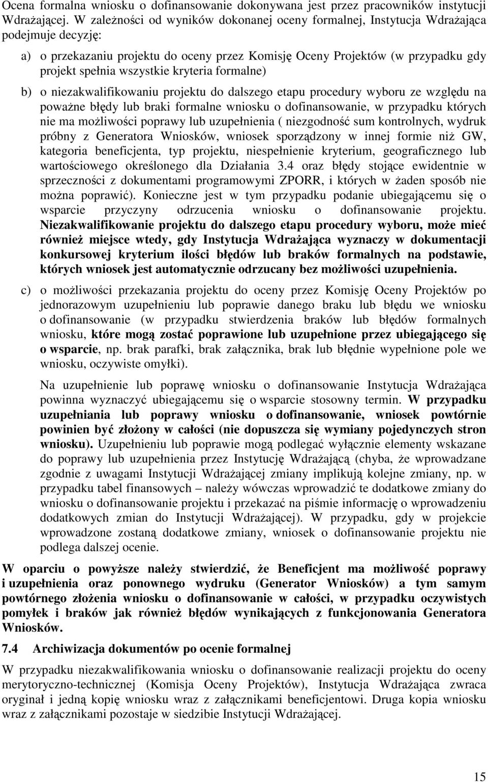 kryteria formalne) b) o niezakwalifikowaniu projektu do dalszego etapu procedury wyboru ze wzgl du na powane bł dy lub braki formalne wniosku o dofinansowanie, w przypadku których nie ma moliwoci