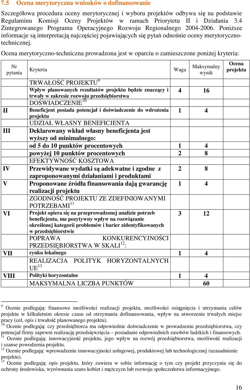 Ocena merytoryczno-techniczna prowadzona jest w oparciu o zamieszczone poniej kryteria: Nr pytania II III IV V VI Kryteria TRWAŁO PROJEKTU 9 Wpływ planowanych rezultatów projektu bdzie znaczcy i