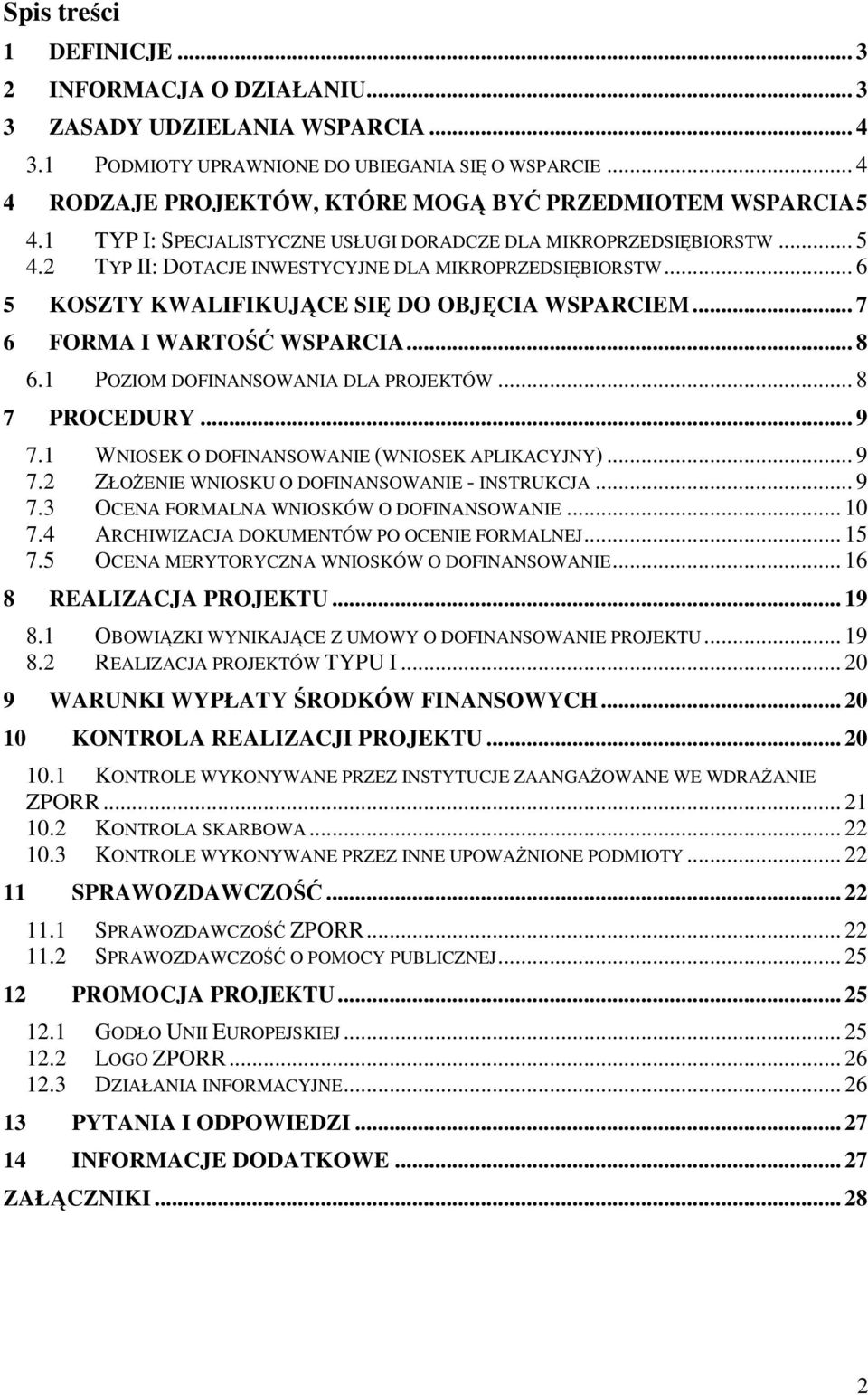 .. 6 5 KOSZTY KWALIFIKUJCE SI DO OBJCIA WSPARCIEM... 7 6 FORMA I WARTO WSPARCIA... 8 6.1 POZIOM DOFINANSOWANIA DLA PROJEKTÓW... 8 7 PROCEDURY... 9 7.1 WNIOSEK O DOFINANSOWANIE (WNIOSEK APLIKACYJNY).