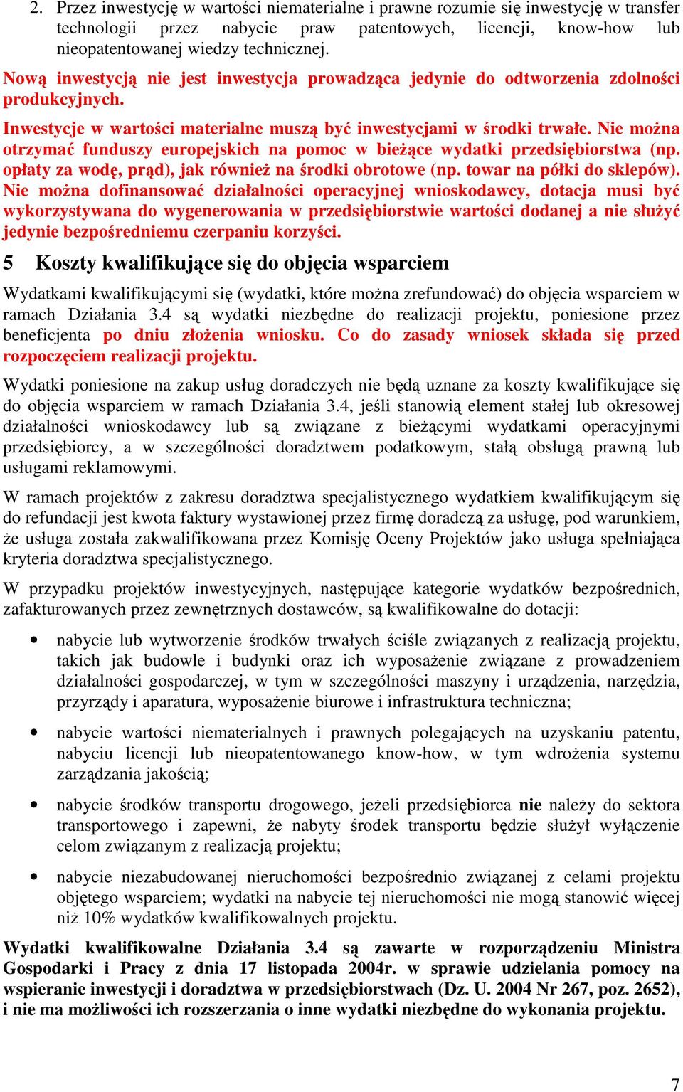 Nie mona otrzyma funduszy europejskich na pomoc w biece wydatki przedsibiorstwa (np. opłaty za wod, prd), jak równie na rodki obrotowe (np. towar na półki do sklepów).