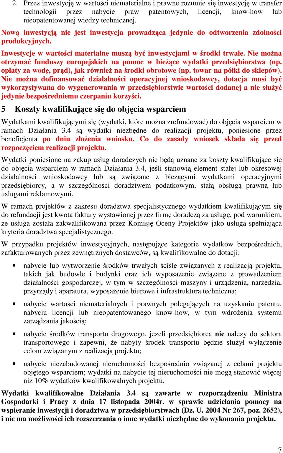 Nie mona otrzyma funduszy europejskich na pomoc w biece wydatki przedsibiorstwa (np. opłaty za wod, prd), jak równie na rodki obrotowe (np. towar na półki do sklepów).