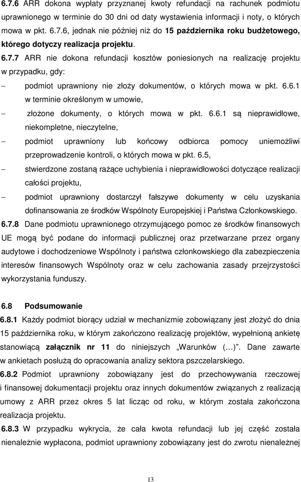 6.6.1 są nieprawidłowe, niekompletne, nieczytelne, podmiot uprawniony lub końcowy odbiorca pomocy uniemożliwi przeprowadzenie kontroli, o których mowa w pkt. 6.