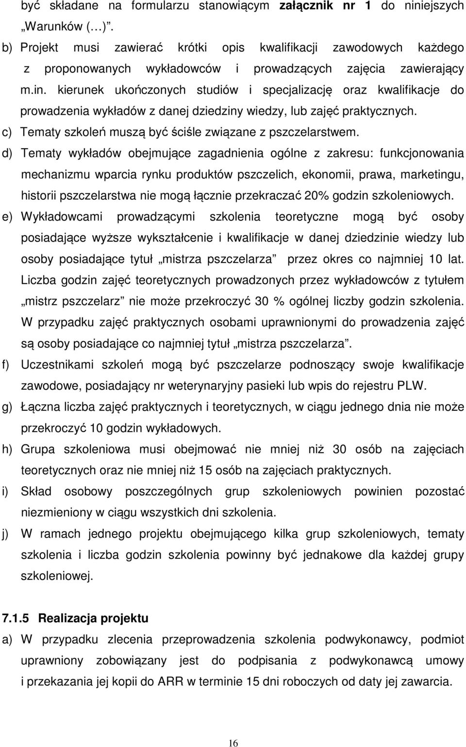 kierunek ukończonych studiów i specjalizację oraz kwalifikacje do prowadzenia wykładów z danej dziedziny wiedzy, lub zajęć praktycznych. c) Tematy szkoleń muszą być ściśle związane z pszczelarstwem.