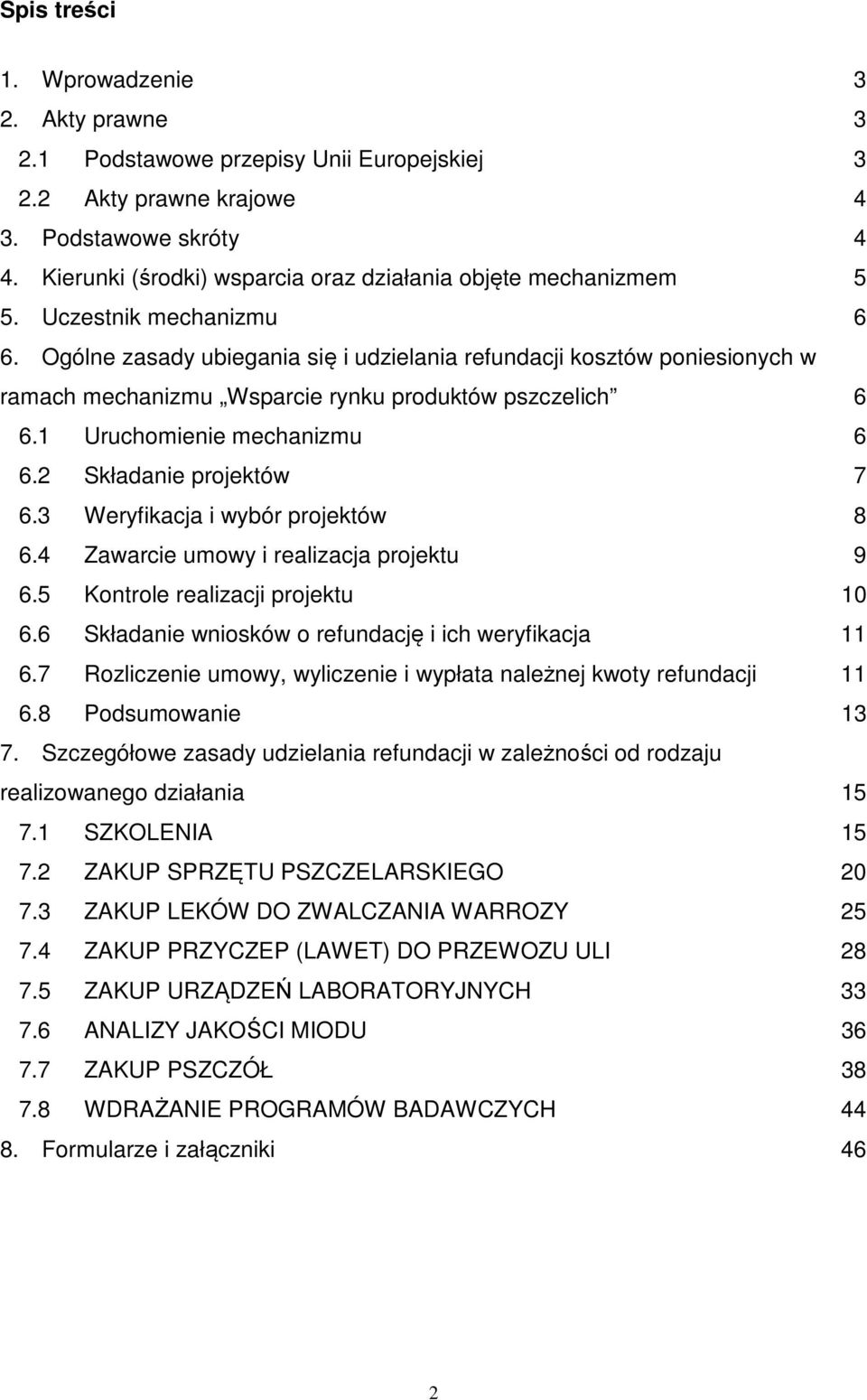 Ogólne zasady ubiegania się i udzielania refundacji kosztów poniesionych w ramach mechanizmu Wsparcie rynku produktów pszczelich 6 6.1 Uruchomienie mechanizmu 6 6.2 Składanie projektów 7 6.