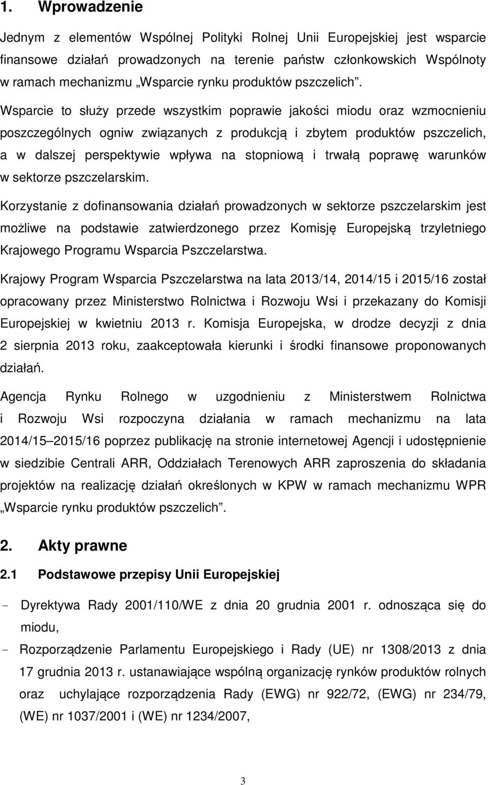 Wsparcie to służy przede wszystkim poprawie jakości miodu oraz wzmocnieniu poszczególnych ogniw związanych z produkcją i zbytem produktów pszczelich, a w dalszej perspektywie wpływa na stopniową i