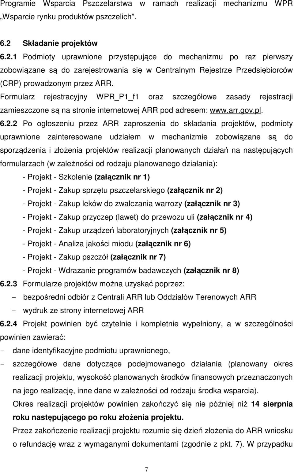 Formularz rejestracyjny WPR_P1_f1 oraz szczegółowe zasady rejestracji zamieszczone są na stronie internetowej ARR pod adresem: www.arr.gov.pl. 6.2.