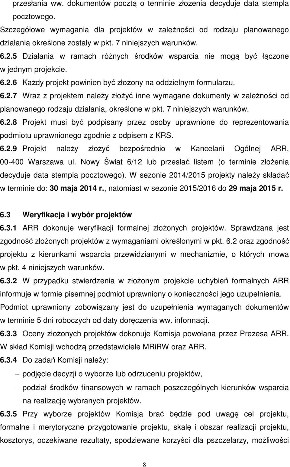 7 niniejszych warunków. 6.2.8 Projekt musi być podpisany przez osoby uprawnione do reprezentowania podmiotu uprawnionego zgodnie z odpisem z KRS. 6.2.9 Projekt należy złożyć bezpośrednio w Kancelarii Ogólnej ARR, 00-400 Warszawa ul.