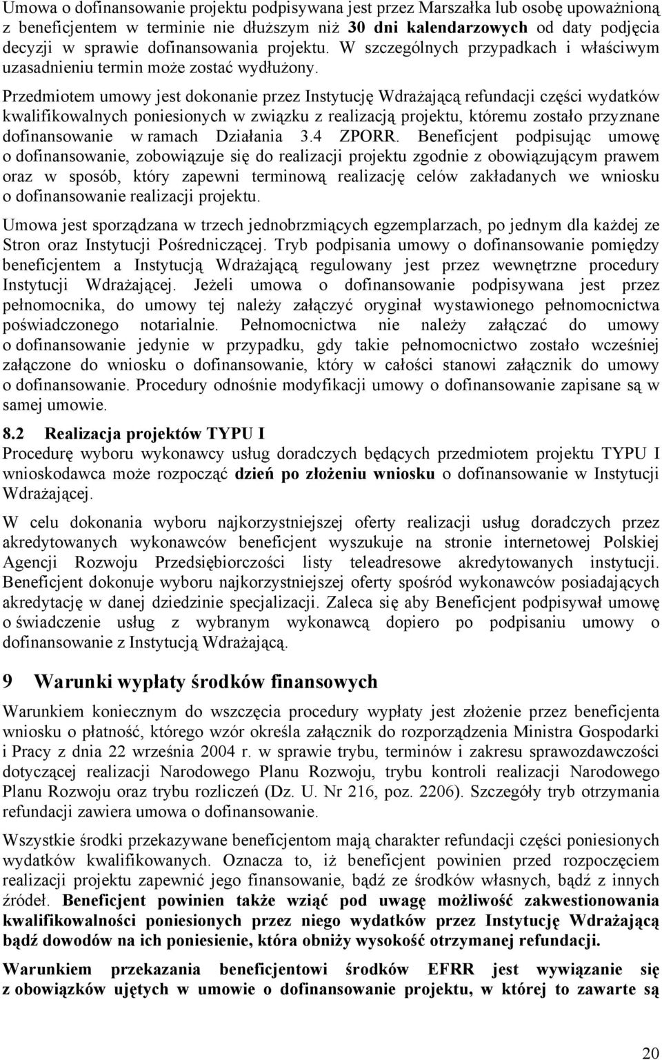 Przedmiotem umowy jest dokonanie przez Instytucję Wdrażającą refundacji części wydatków kwalifikowalnych poniesionych w związku z realizacją projektu, któremu zostało przyznane dofinansowanie w