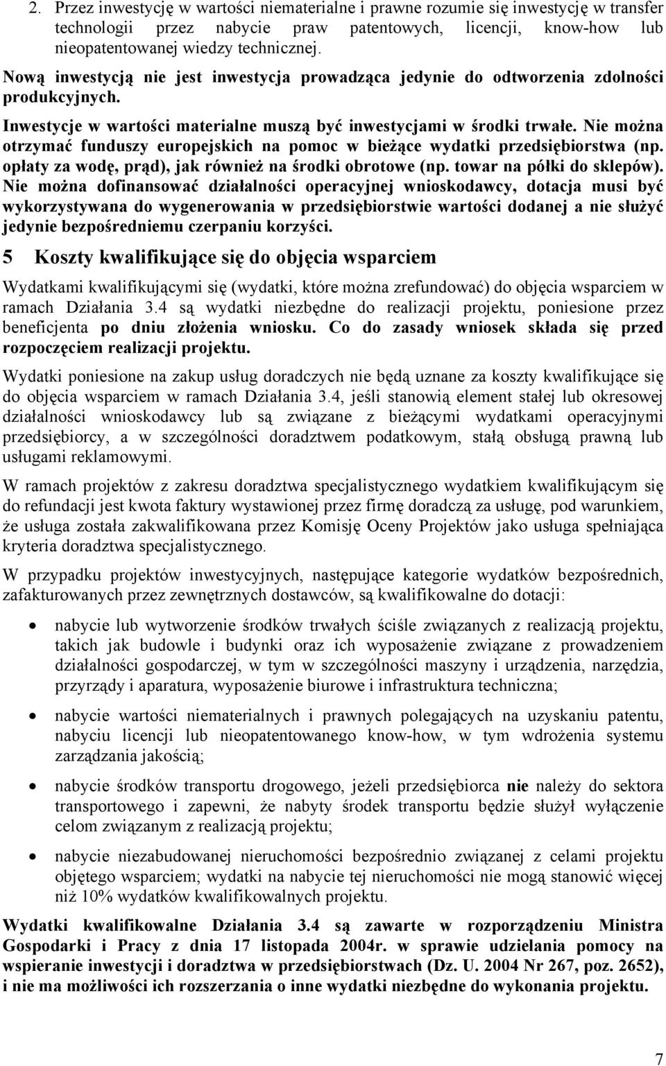 Nie można otrzymać funduszy europejskich na pomoc w bieżące wydatki przedsiębiorstwa (np. opłaty za wodę, prąd), jak również na środki obrotowe (np. towar na półki do sklepów).
