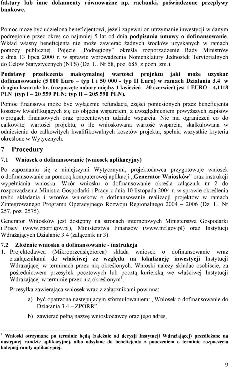 Wkład własny beneficjenta nie może zawierać żadnych środków uzyskanych w ramach pomocy publicznej. Pojęcie Podregiony określa rozporządzenie Rady Ministrów z dnia 13 lipca 2000 r.