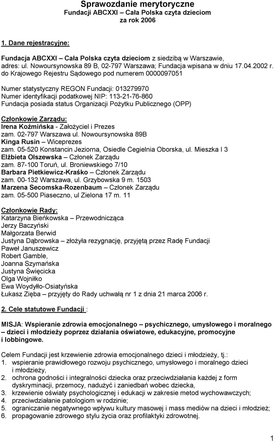 do Krajowego Rejestru Sądowego pod numerem 0000097051 Numer statystyczny REGON Fundacji: 013279970 Numer identyfikacji podatkowej NIP: 113-21-76-860 Fundacja posiada status Organizacji Pożytku