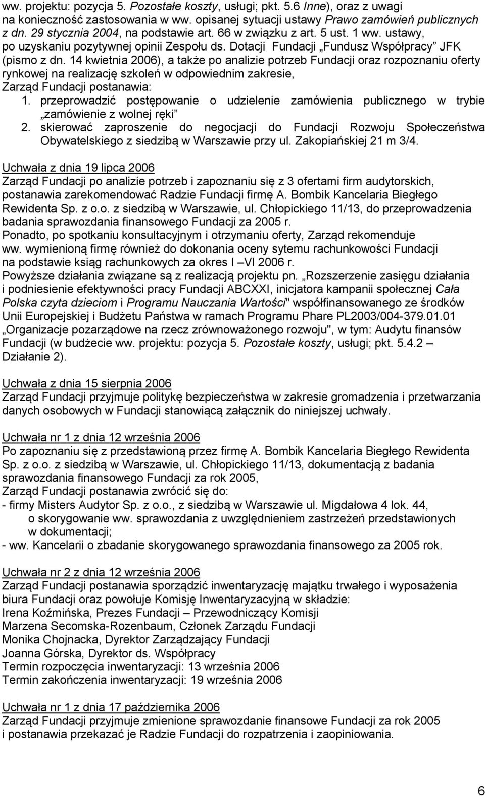 14 kwietnia 2006), a także po analizie potrzeb Fundacji oraz rozpoznaniu oferty rynkowej na realizację szkoleń w odpowiednim zakresie, Zarząd Fundacji postanawia: 1.