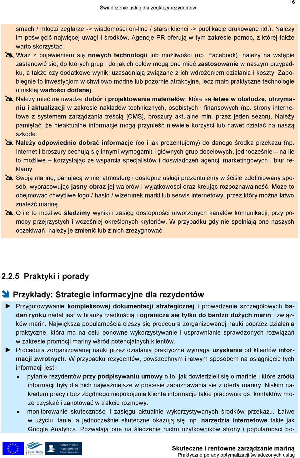 Facebook), należy na wstępie zastanowić się, do których grup i do jakich celów mogą one mieć zastosowanie w naszym przypadku, a także czy dodatkowe wyniki uzasadniają związane z ich wdrożeniem