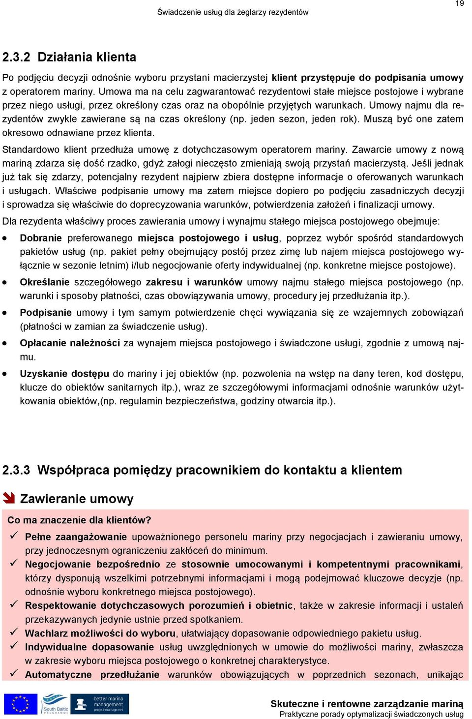 Umowy najmu dla rezydentów zwykle zawierane są na czas określony (np. jeden sezon, jeden rok). Muszą być one zatem okresowo odnawiane przez klienta.