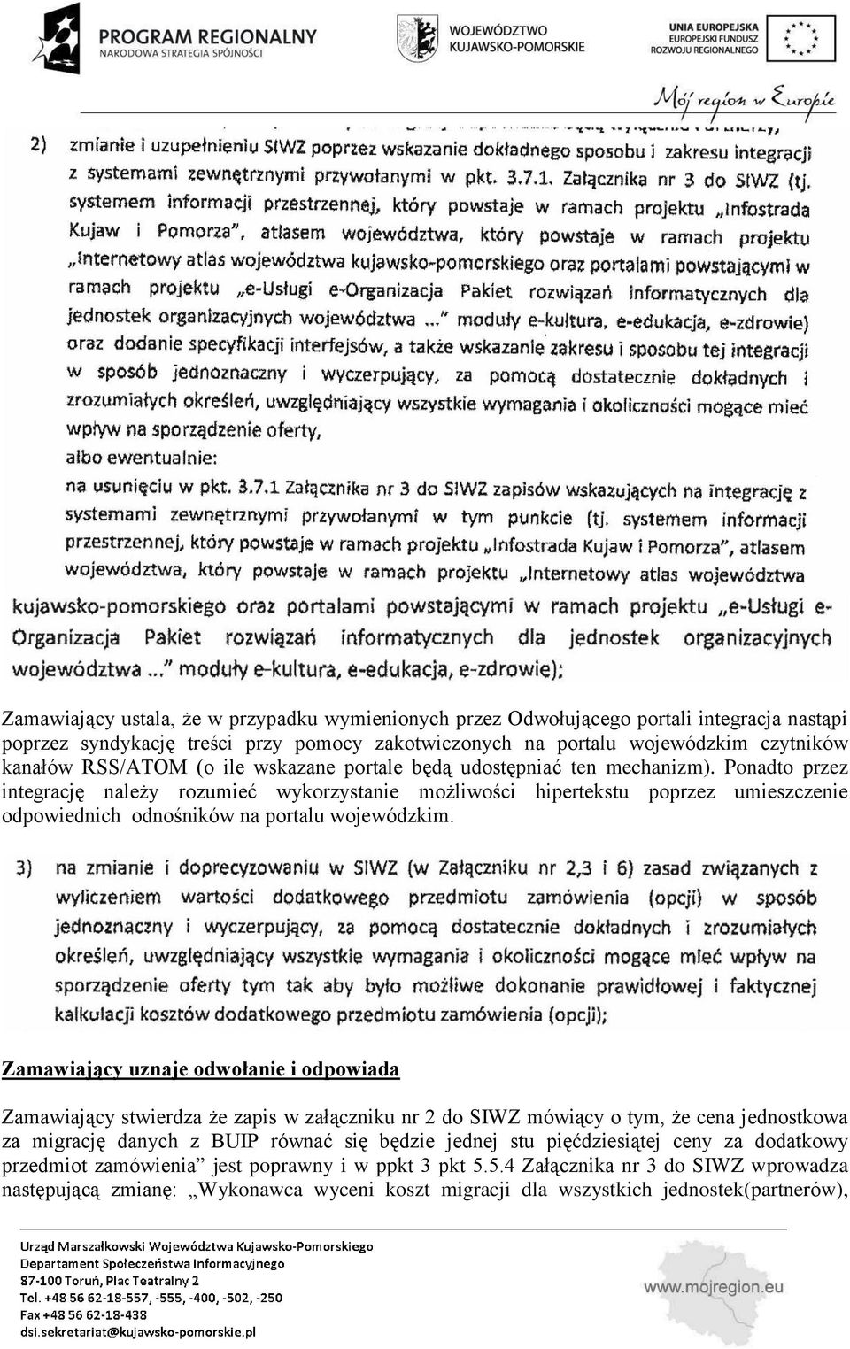 Zamawiający uznaje odwołanie i odpowiada Zamawiający stwierdza że zapis w załączniku nr 2 do SIWZ mówiący o tym, że cena jednostkowa za migrację danych z BUIP równać się będzie jednej stu