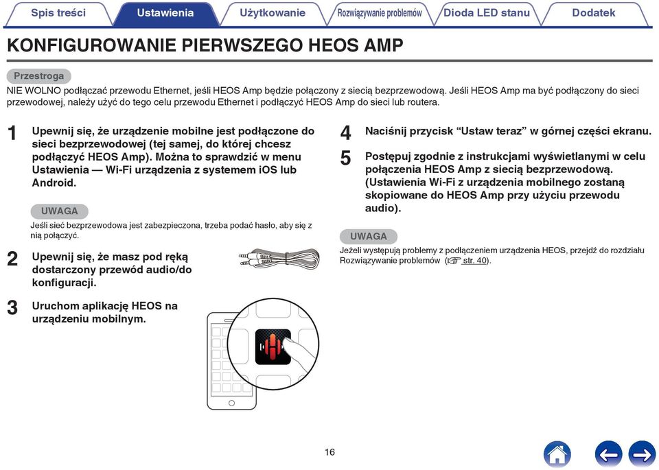 mobilne jest podłączone do sieci bezprzewodowej (tej samej, do której chcesz podłączyć HEOS Amp) Można to sprawdzić w menu Ustawienia Wi-Fi urządzenia z systemem ios lub Android UWAGA Jeśli sieć