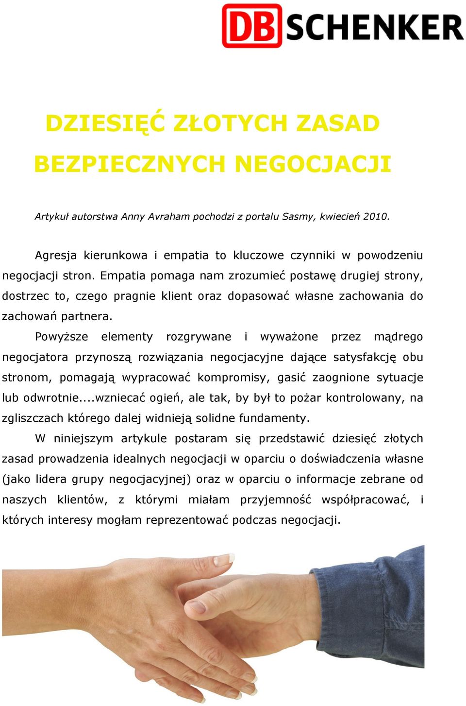 PowyŜsze elementy rozgrywane i wywaŝone przez mądrego negocjatora przynoszą rozwiązania negocjacyjne dające satysfakcję obu stronom, pomagają wypracować kompromisy, misy, gasić zaognione sytuacje lub