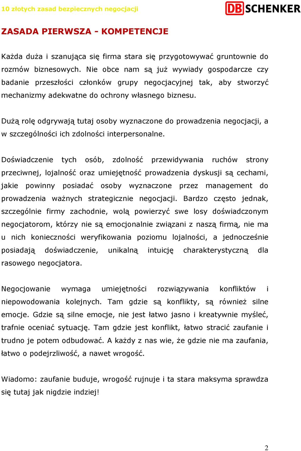 DuŜą rolę odgrywają tutaj osoby wyznaczone do prowadzenia negocjacji, a w szczególności ich zdolności interpersonalne.