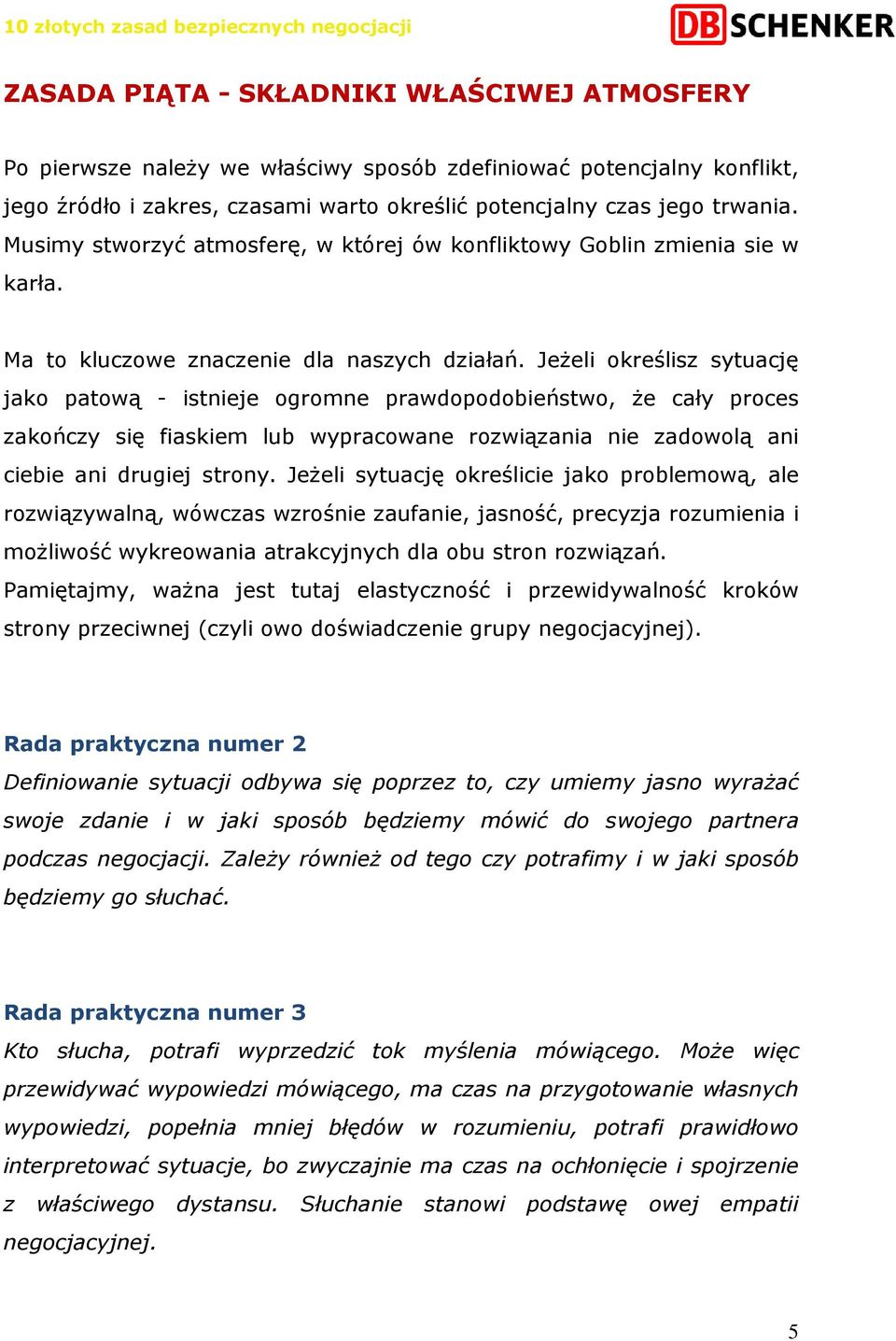 JeŜeli określisz sytuację jako patową - istnieje ogromne prawdopodobieństwo, Ŝe cały proces zakończy się fiaskiem lub wypracowane rozwiązania nie zadowolą ani ciebie ani drugiej strony.