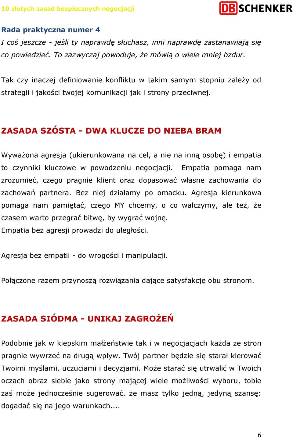 ZASADA SZÓSTA - DWA KLUCZE DO NIEBA BRAM WywaŜona agresja (ukierunkowana na cel, a nie na inną osobę) i empatia to czynniki kluczowe w powodzeniu negocjacji.