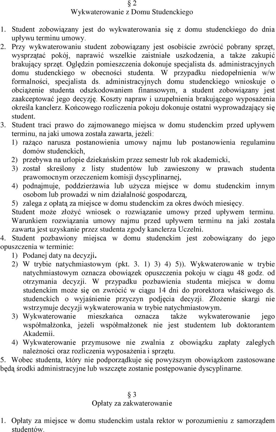 Oględzin pomieszczenia dokonuje specjalista ds. administracyjnych domu studenckiego w obecności studenta. W przypadku niedopełnienia w/w formalności, specjalista ds.